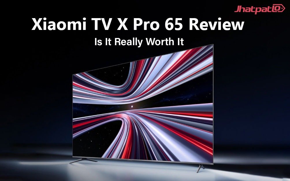 Xiaomi TV X Pro 65 Review: Is It Really Worth It?